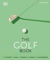 The Golf Book: The Players * The Gear * The Strokes * The Courses * The Championships