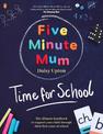 Five Minute Mum: Time For School: Easy, fun five-minute games to support Reception and Key Stage 1 children through their first
