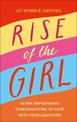 Rise of the Girl: Seven Empowering Conversations To Have With Your Daughter