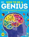 How to be a Genius: Your Brilliant Brain and How to Train It