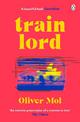 Train Lord: The Astonishing True Story of One Man's Journey to Getting His Life Back On Track