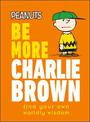 Peanuts Be More Charlie Brown: Find Your Own Worldly Wisdom