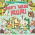 Don't Wake Mum!: The riotous, rhyming picture book
