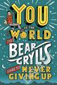 You Vs The World: The Bear Grylls Guide to Never Giving Up