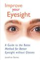 Improve Your Eyesight: A Guide to the Bates Method for Better Eyesight without Glasses