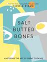 Salt, Butter, Bones: Mastering the art of great cooking