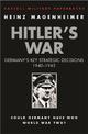 Hitler's War: Germany's Key Strategic Decisions 1940-45