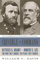 Crucible of Command: Ulysses S. Grant and Robert E. Lee--The War They Fought, the Peace They Forged
