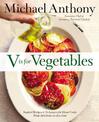 V Is For Vegetables: Inspired Recipes & Techniques for Home Cooks - from Artichokes to Zucchini