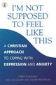 I'm Not Supposed to Feel Like This: A Christian approach to depression and anxiety