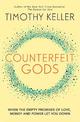 Counterfeit Gods: When the Empty Promises of Love, Money and Power Let You Down