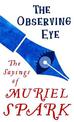 The Observing Eye: The Sayings of Muriel Spark