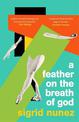 A Feather on the Breath of God: from the National Book Award-winning and bestselling author of THE FRIEND, with an introduction