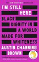 I'm Still Here: Black Dignity in a World Made for Whiteness: A bestselling Reese's Book Club pick by 'a leading voice on racial