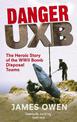 Danger Uxb: The Heroic Story of the WWII Bomb Disposal Teams