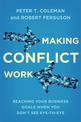 Making Conflict Work: Reaching your business goals when you don't see eye-to-eye