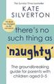 There's No Such Thing As 'Naughty': The groundbreaking guide for parents with children aged 0-5: THE #1 SUNDAY TIMES BESTSELLER