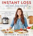 Instant Loss: Eat Real, Lose Weight: How I Lost 125 Pounds-Includes 100+ Recipes