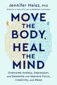 Move The Body, Heal The Mind: Overcome Anxiety, Depression, and Dementia and Improve Focus, Creativity, and Sleep