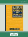 Curious English Words and Phrases (2nd edition): The truth behind the expressions we use (NZ Author/Topic) (Large Print)