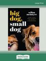 Big Dog Small Dog: Make Your Dog Happier By Being Understood (Large Print)