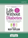 Life Without Diabetes: The definitive guide to understanding and reversing type 2 diabetes (Large Print)