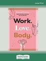 Work. Love. Body.: Future Women (Large Print)