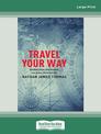 Travel your way: Rediscover the world, on your own terms (Large Print)