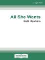 All She Wants (Large Print)