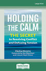 Holding the Calm: The Secret to Resolving Conflict and Defusing Tension (Large Print)