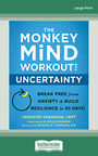 The Monkey Mind Workout for Uncertainty: Break Free from Anxiety and Build Resilience in 30 Days! (Large Print)