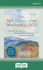 The Self-Compassion Workbook for OCD: Lean into Your Fear, Manage Difficult Emotions, and Focus On Recovery (Large Print)
