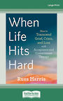When Life Hits Hard: How to Transcend Grief, Crisis, and Loss with Acceptance and Commitment Therapy (Large Print)