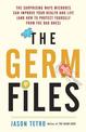 The Germ Files: Health-Conscious, Nutritious, Life-Changing Facts about the Microbes that Share Our Bodies and Our World