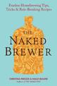 The Naked Brewer: Fearless Homebrewing Tips, Tricks and Rule Breaking Recipes