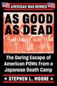 As Good As Dead: The Daring Escape of American POWs from a Japanese Death Camp