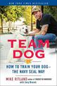 Team Dog: How to Establish Trust and Authority and Get Your Dog Perfectly Trained the Navy Seal Way