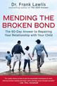 Mending the Broken Bond: The 90 Day Answer to Developing a Loving Relationship with Your Child