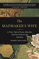 The Mapmaker's Wife: A True Tale Of Love, Murder, And Survival In The Amazon