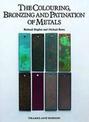 The Colouring, Bronzing and Patination of Metals: A Manual for Fine Metalworkers, Sculptors and Designers