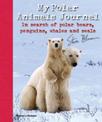 My Polar Animals Journal: In search of Polar Bears, Penguins, Whales and Seals