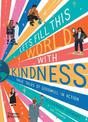 Let's fill this world with kindness: True tales of goodwill in action