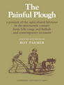 The Painful Plough: A Portrait of the Agricultural Labourer in the Nineteenth Century from Folk Songs and Ballads and Contempora