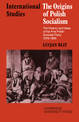 The Origins of Polish Socialism: The History and Ideas of the First Polish Socialist Party 1878-1886