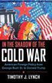 In the Shadow of the Cold War: American Foreign Policy from George Bush Sr. to Donald Trump