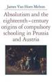 Absolutism and the Eighteenth-Century Origins of Compulsory Schooling in Prussia and Austria