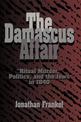 The Damascus Affair: 'Ritual Murder', Politics, and the Jews in 1840