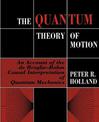 The Quantum Theory of Motion: An Account of the de Broglie-Bohm Causal Interpretation of Quantum Mechanics