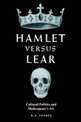 Hamlet versus Lear: Cultural Politics and Shakespeare's Art