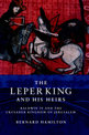 The Leper King and his Heirs: Baldwin IV and the Crusader Kingdom of Jerusalem